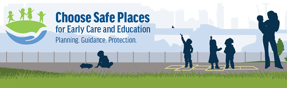 Choose Safe Places for Early Care and Education - Planning. Guidance. Protection.